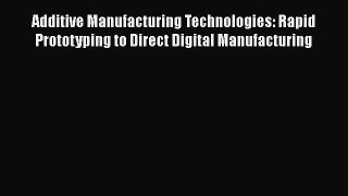 [Read Book] Additive Manufacturing Technologies: Rapid Prototyping to Direct Digital Manufacturing