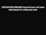 [Read Book] GOOD BOOTHS GONE BAD Create the best craft show environment for selling your work