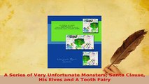 Download  A Series of Very Unfortunate Monsters Santa Clause His Elves and A Tooth Fairy  EBook