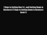 [Read Book] 7 Days to Getting Over It (...and Getting Down to Business) (7 Days to Getting
