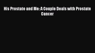 Download His Prostate and Me: A Couple Deals with Prostate Cancer PDF Online