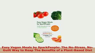 Download  Easy Vegan Meals by SparkPeople The NoStress NoGuilt Way to Reap The Benefits of a PDF Online