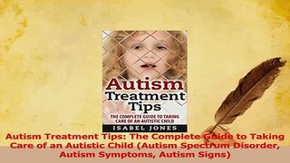 Read  Autism Treatment Tips The Complete Guide to Taking Care of an Autistic Child Autism PDF Free
