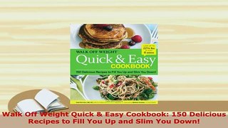 Download  Walk Off Weight Quick  Easy Cookbook 150 Delicious Recipes to Fill You Up and Slim You Download Online