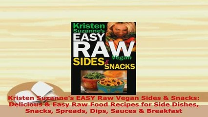 Download  Kristen Suzannes EASY Raw Vegan Sides  Snacks Delicious  Easy Raw Food Recipes for PDF Online
