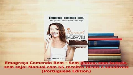 Download Video: PDF  Emagreça Comendo Bem  Sem glúten sem lactose sem soja Manual com 65 receitas fáceis e Download Online