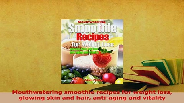 PDF Mouthwatering smoothie recipes for weight loss glowing skin and hair antiaging and PDF Full Ebook