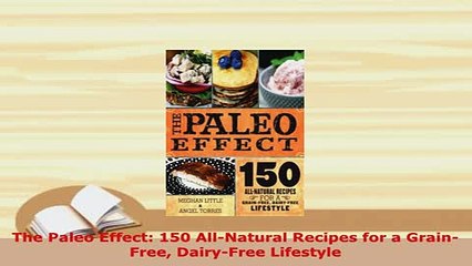 PDF  The Paleo Effect 150 AllNatural Recipes for a GrainFree DairyFree Lifestyle PDF Online