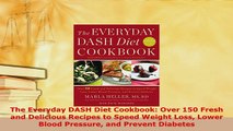 Download  The Everyday DASH Diet Cookbook Over 150 Fresh and Delicious Recipes to Speed Weight Loss Download Full Ebook