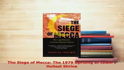 PDF  The Siege of Mecca The 1979 Uprising at Islams Holiest Shrine  Read Online