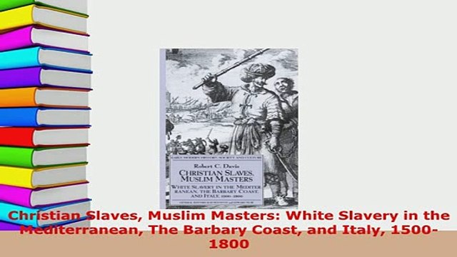 Download Christian Slaves Muslim Masters White Slavery in the Mediterranean The Barbary Coast and Read Online