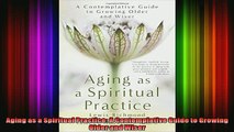 Read  Aging as a Spiritual Practice A Contemplative Guide to Growing Older and Wiser  Full EBook