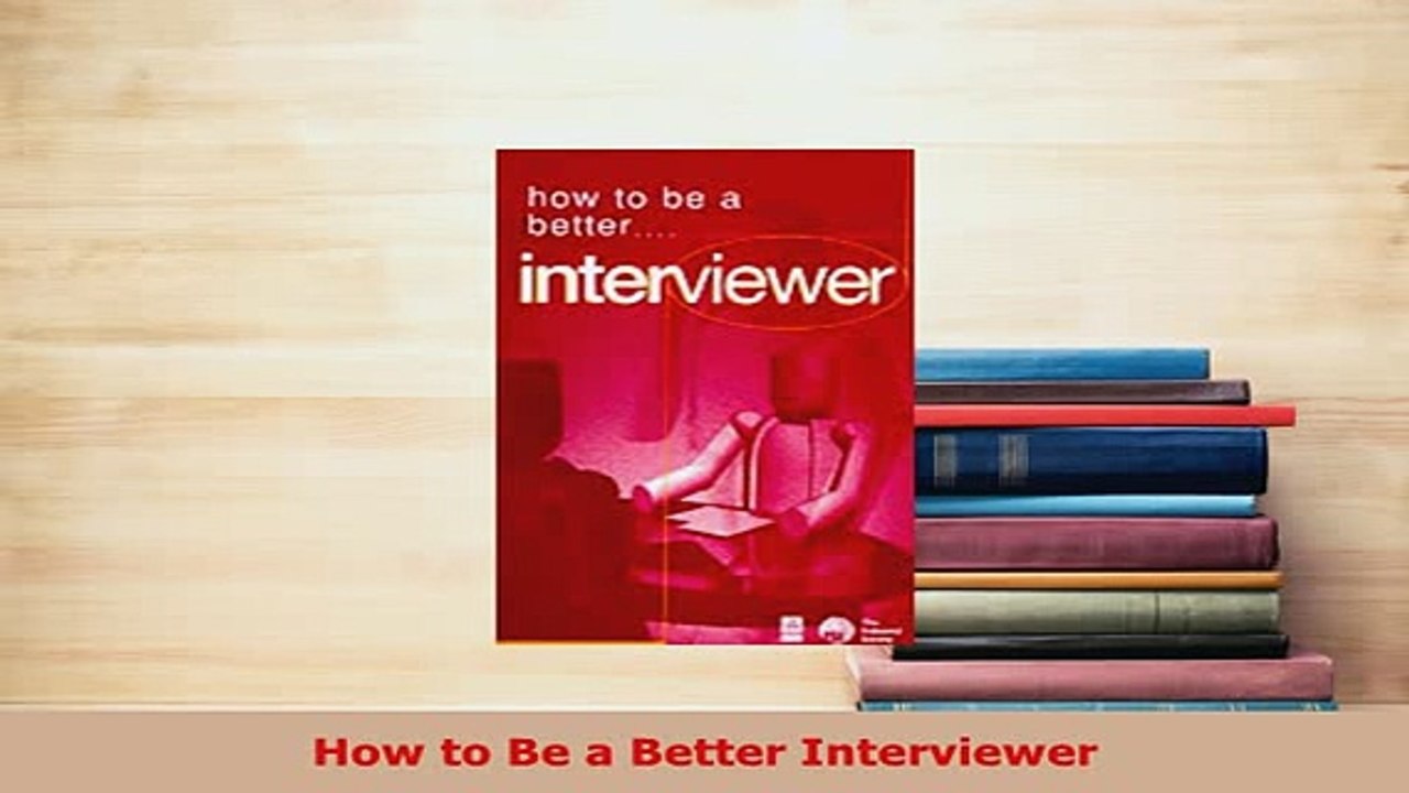 PDF  How to Be a Better Interviewer Download Full Ebook