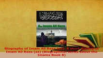 Download  Biography of Imam Ali Reza as A short History of Imam Ali Reza as Biographical  Read Online