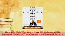 Download  How the Web Was Won How Bill Gates and His Internet Idealists Transformed the Microsoft  EBook