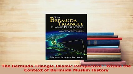 PDF  The Bermuda Triangle Islamic Perspective  Within the Context of Bermuda Muslim History Free Books