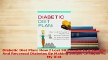 Read  Diabetic Diet Plan How I Lost 90 Pounds In 5 Months And Reversed Diabetes By Making Ebook Free