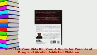 Download  Dont Let Your Kids Kill You A Guide for Parents of Drug and Alcohol Addicted Children Ebook Free