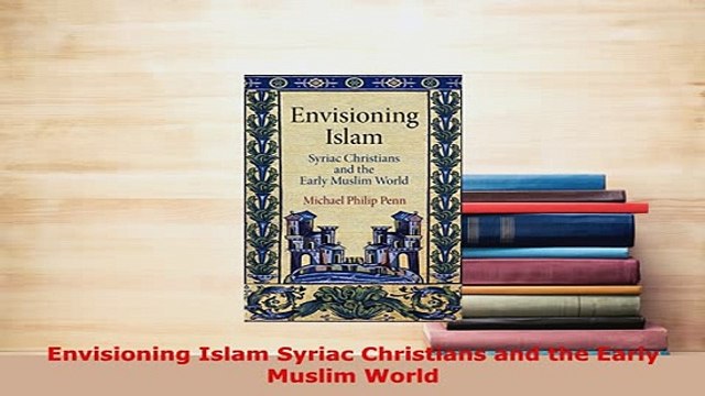 PDF Envisioning Islam Syriac Christians and the Early Muslim World EBook