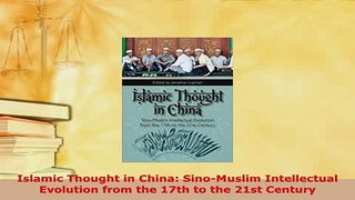 Download  Islamic Thought in China SinoMuslim Intellectual Evolution from the 17th to the 21st  EBook