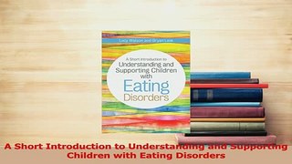 Read  A Short Introduction to Understanding and Supporting Children with Eating Disorders Ebook Free