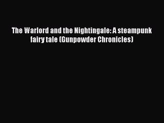 Download The Warlord and the Nightingale: A steampunk fairy tale (Gunpowder Chronicles)  Read
