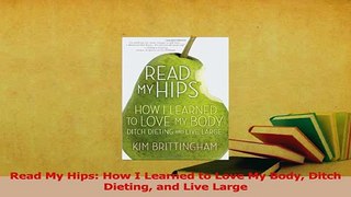 Download  Read My Hips How I Learned to Love My Body Ditch Dieting and Live Large PDF Free