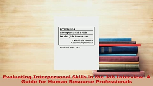 PDF Evaluating Interpersonal Skills in the Job Interview A Guide for Human Resource Download Full Ebook