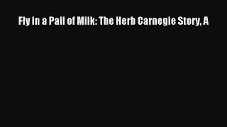 Read Fly in a Pail of Milk: The Herb Carnegie Story A PDF Online