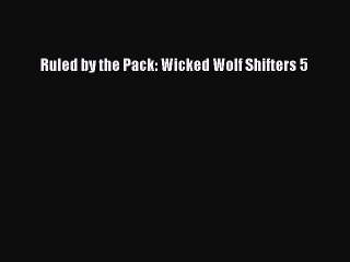 Download Ruled by the Pack: Wicked Wolf Shifters 5 Free Books