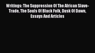 Read Writings: The Suppression Of The African Slave-Trade The Souls Of Black Folk Dusk Of Dawn