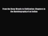 Read From the Deep Woods to Civilization: Chapters in the Autobiography of an Indian Ebook