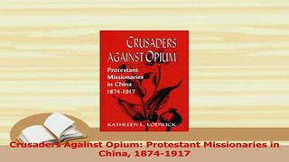 PDF  Crusaders Against Opium Protestant Missionaries in China 18741917 Download Online