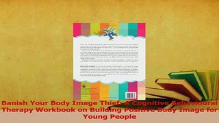 Read  Banish Your Body Image Thief A Cognitive Behavioural Therapy Workbook on Building Ebook Free