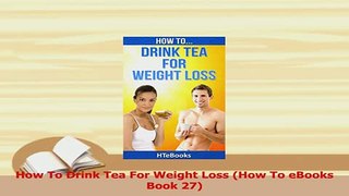 Download  How To Drink Tea For Weight Loss How To eBooks Book 27 PDF Online