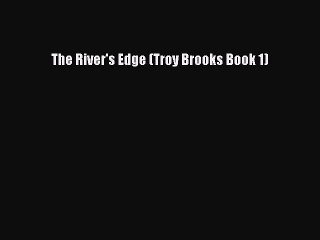 Download The River's Edge (Troy Brooks Book 1)  Read Online
