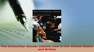 Download  The Unfamiliar Abode Islamic Law in the United States and Britain  Read Online