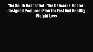Read The South Beach Diet - The Delicious Doctor-designed Foolproof Plan For Fast And Healthy