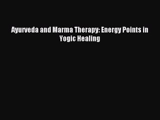 Read Ayurveda and Marma Therapy: Energy Points in Yogic Healing Ebook Free