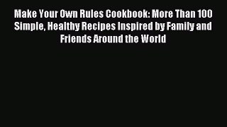 Read Make Your Own Rules Cookbook: More Than 100 Simple Healthy Recipes Inspired by Family