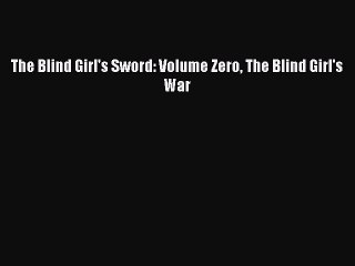 PDF The Blind Girl's Sword: Volume Zero The Blind Girl's War  EBook