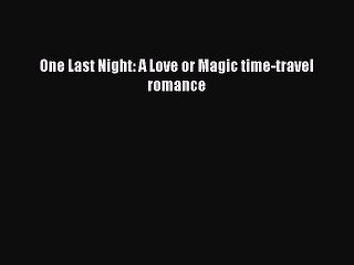 Download One Last Night: A Love or Magic time-travel romance Free Books