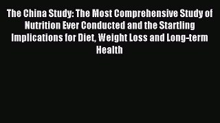 Read The China Study: The Most Comprehensive Study of Nutrition Ever Conducted and the Startling