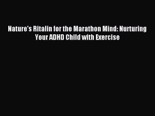 Read Nature's Ritalin for the Marathon Mind: Nurturing Your ADHD Child with Exercise PDF Online