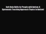 Read Self-Help Skills for People with Autism: A Systematic Teaching Approach (Topics in Autism)