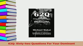 PDF  62Q Sixtytwo Questions For Your Dominant Download Full Ebook