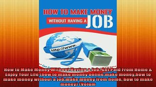 FREE PDF  How to Make Money Without Having a Job Get Paid From Home  Enjoy Your Life how to make  FREE BOOOK ONLINE