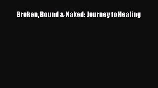 Book Broken Bound & Naked: Journey to Healing Download Full Ebook