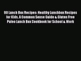 Read 90 Lunch Box Recipes: Healthy Lunchbox Recipes for Kids. A Common Sense Guide & Gluten
