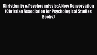 Book Christianity & Psychoanalysis: A New Conversation (Christian Association for Psychological